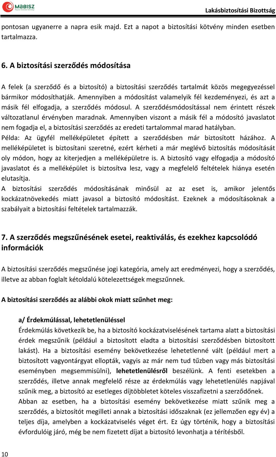 Amennyiben a módosítást valamelyik fél kezdeményezi, és azt a másik fél elfogadja, a szerződés módosul. A szerződésmódosítással nem érintett részek változatlanul érvényben maradnak.