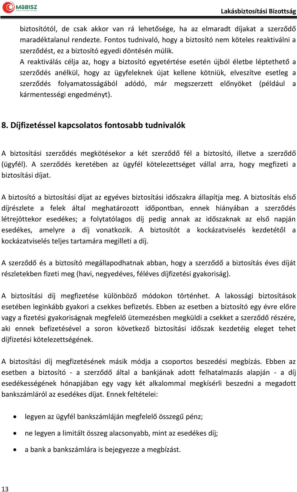 A reaktiválás célja az, hogy a biztosító egyetértése esetén újból életbe léptethető a szerződés anélkül, hogy az ügyfeleknek újat kellene kötniük, elveszítve esetleg a szerződés folyamatosságából