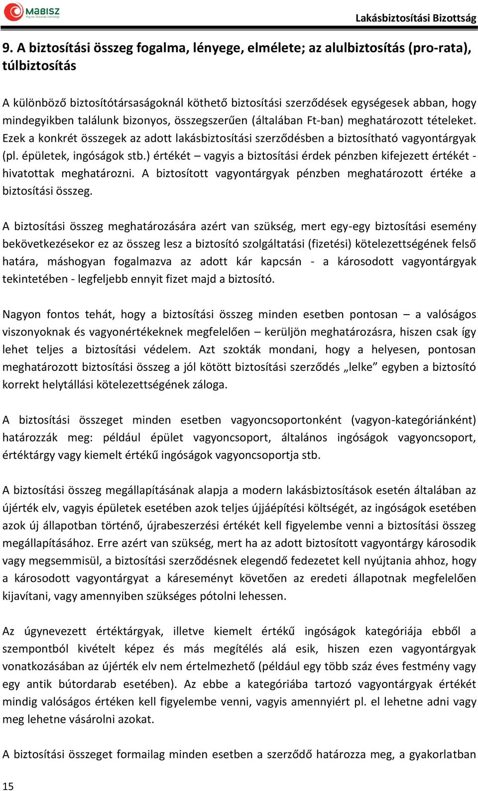 ) értékét vagyis a biztosítási érdek pénzben kifejezett értékét - hivatottak meghatározni. A biztosított vagyontárgyak pénzben meghatározott értéke a biztosítási összeg.