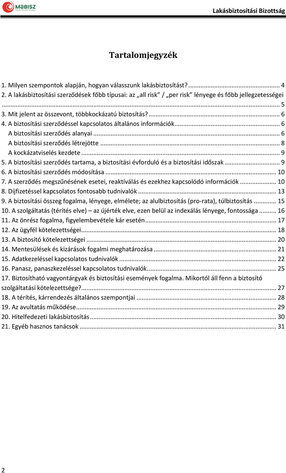 .. 8 A kockázatviselés kezdete... 9 5. A biztosítási szerződés tartama, a biztosítási évforduló és a biztosítási időszak... 9 6. A biztosítási szerződés módosítása... 10 7.