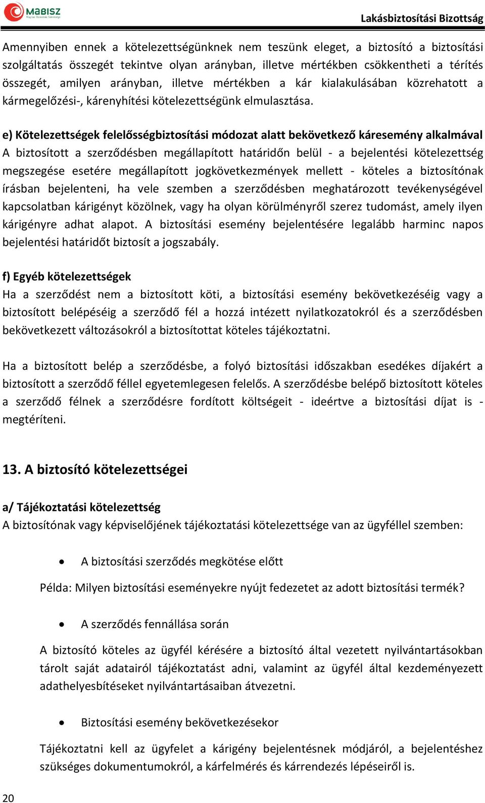 e) Kötelezettségek felelősségbiztosítási módozat alatt bekövetkező káresemény alkalmával A biztosított a szerződésben megállapított határidőn belül - a bejelentési kötelezettség megszegése esetére