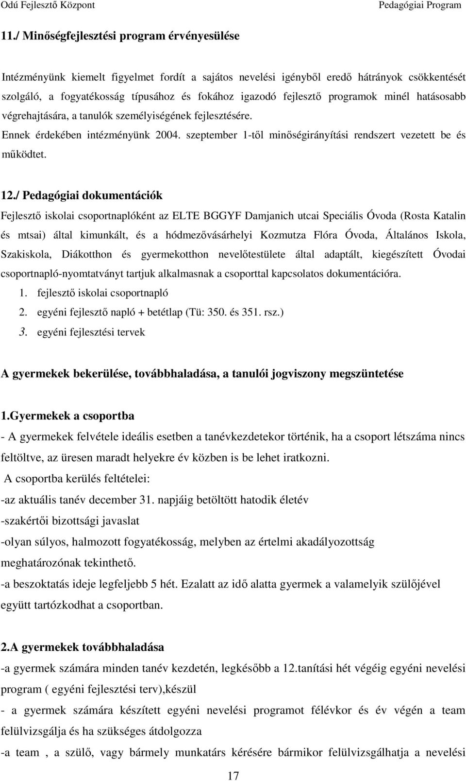 12./ Pedagógiai dokumentációk Fejlesztő iskolai csoportnaplóként az ELTE BGGYF Damjanich utcai Speciális Óvoda (Rosta Katalin és mtsai) által kimunkált, és a hódmezővásárhelyi Kozmutza Flóra Óvoda,