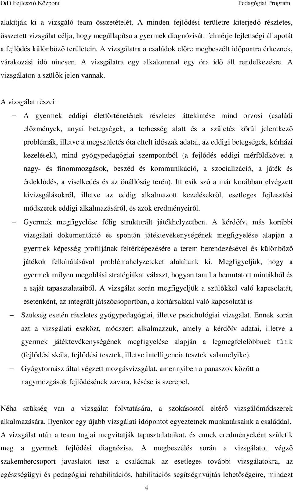 A vizsgálatra a családok előre megbeszélt időpontra érkeznek, várakozási idő nincsen. A vizsgálatra egy alkalommal egy óra idő áll rendelkezésre. A vizsgálaton a szülők jelen vannak.