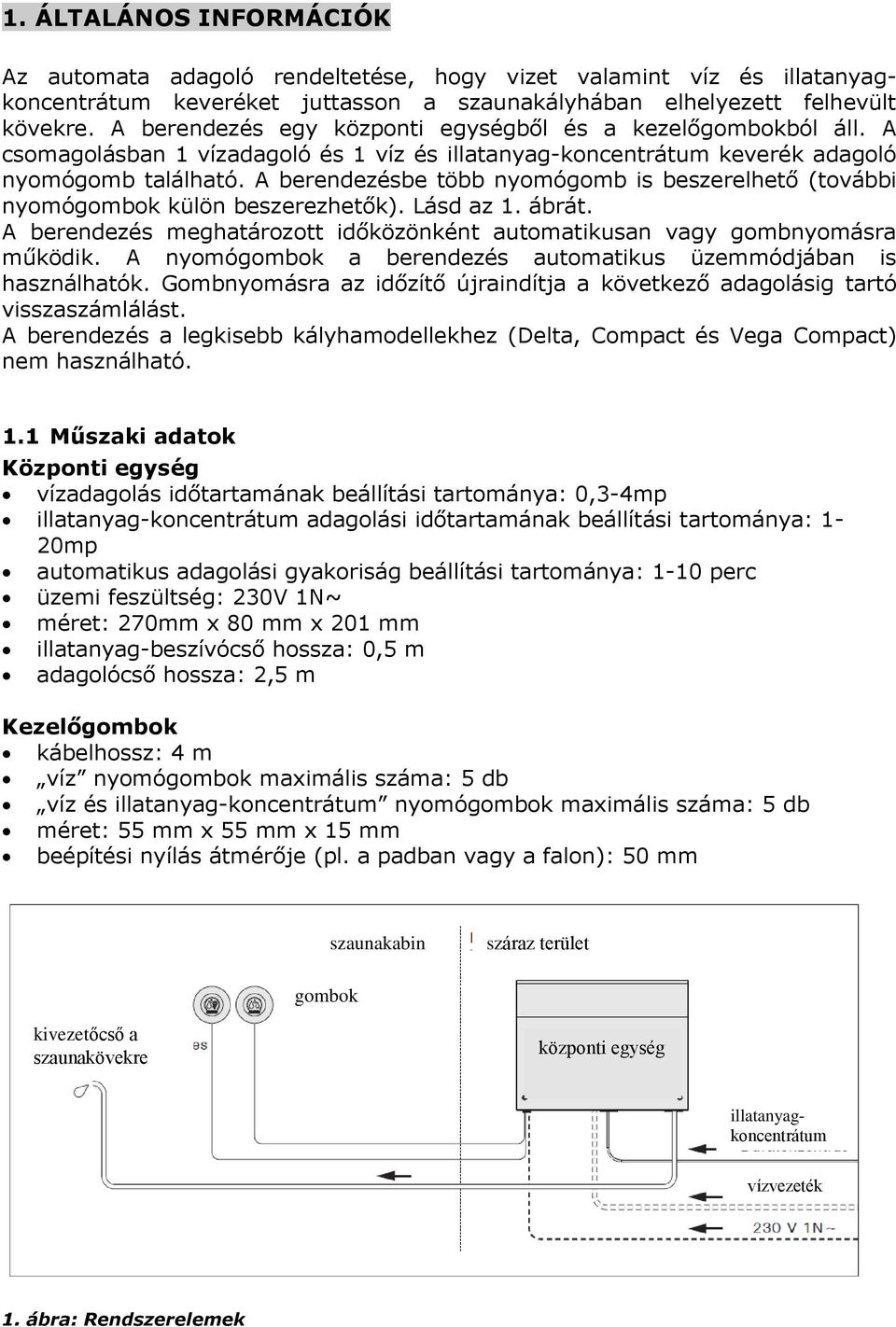 A berendezésbe több nyomógomb is beszerelhető (további nyomógombok külön beszerezhetők). Lásd az 1. ábrát. A berendezés meghatározott időközönként automatikusan vagy gombnyomásra működik.