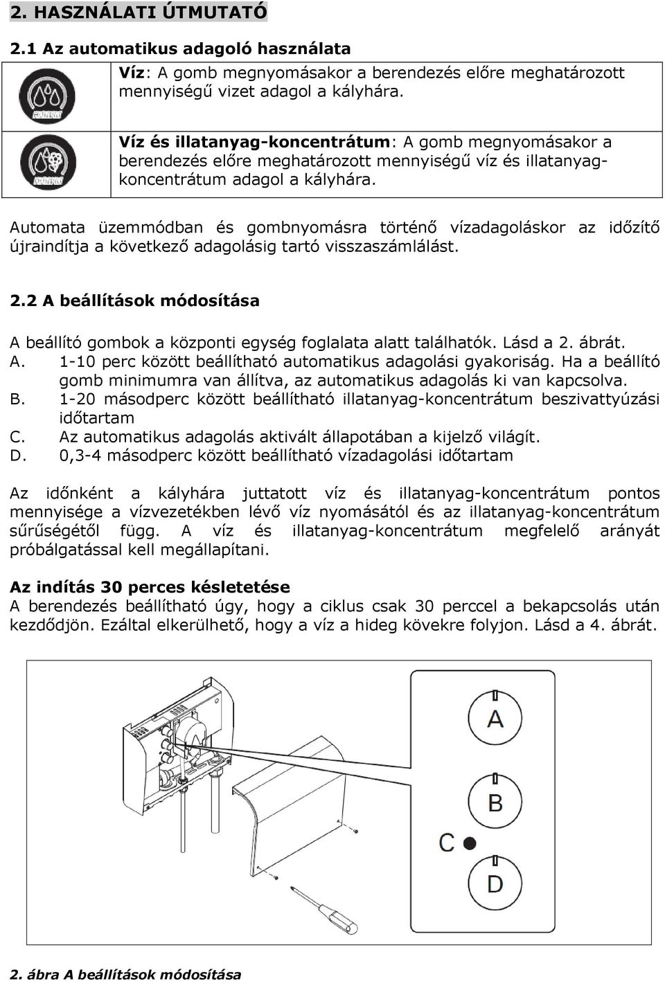 Automata üzemmódban és gombnyomásra történő vízadagoláskor az időzítő újraindítja a következő adagolásig tartó visszaszámlálást. 2.