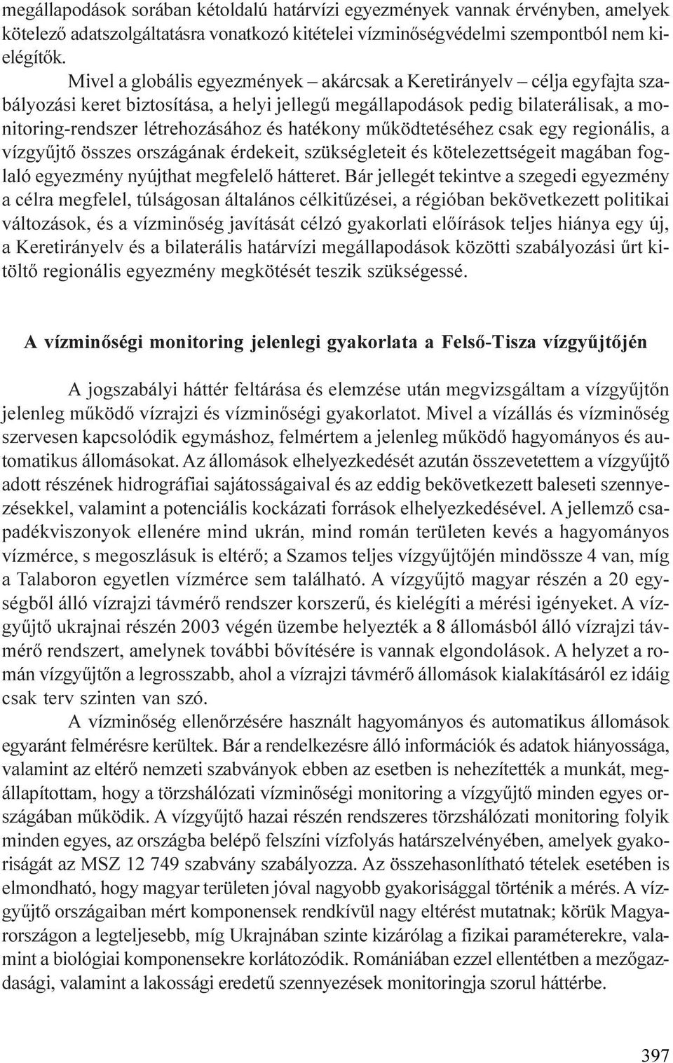 hatékony mûködtetéséhez csak egy regionális, a vízgyûjtõ összes országának érdekeit, szükségleteit és kötelezettségeit magában foglaló egyezmény nyújthat megfelelõ hátteret.