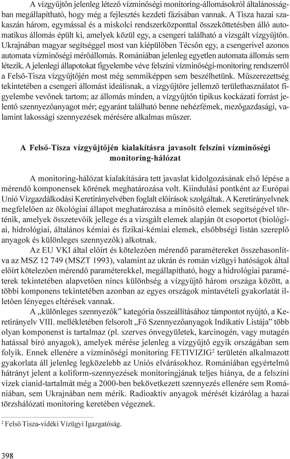 Ukrajnában magyar segítséggel most van kiépülõben Técsõn egy, a csengerivel azonos automata vízminõségi mérõállomás. Romániában jelenleg egyetlen automata állomás sem létezik.