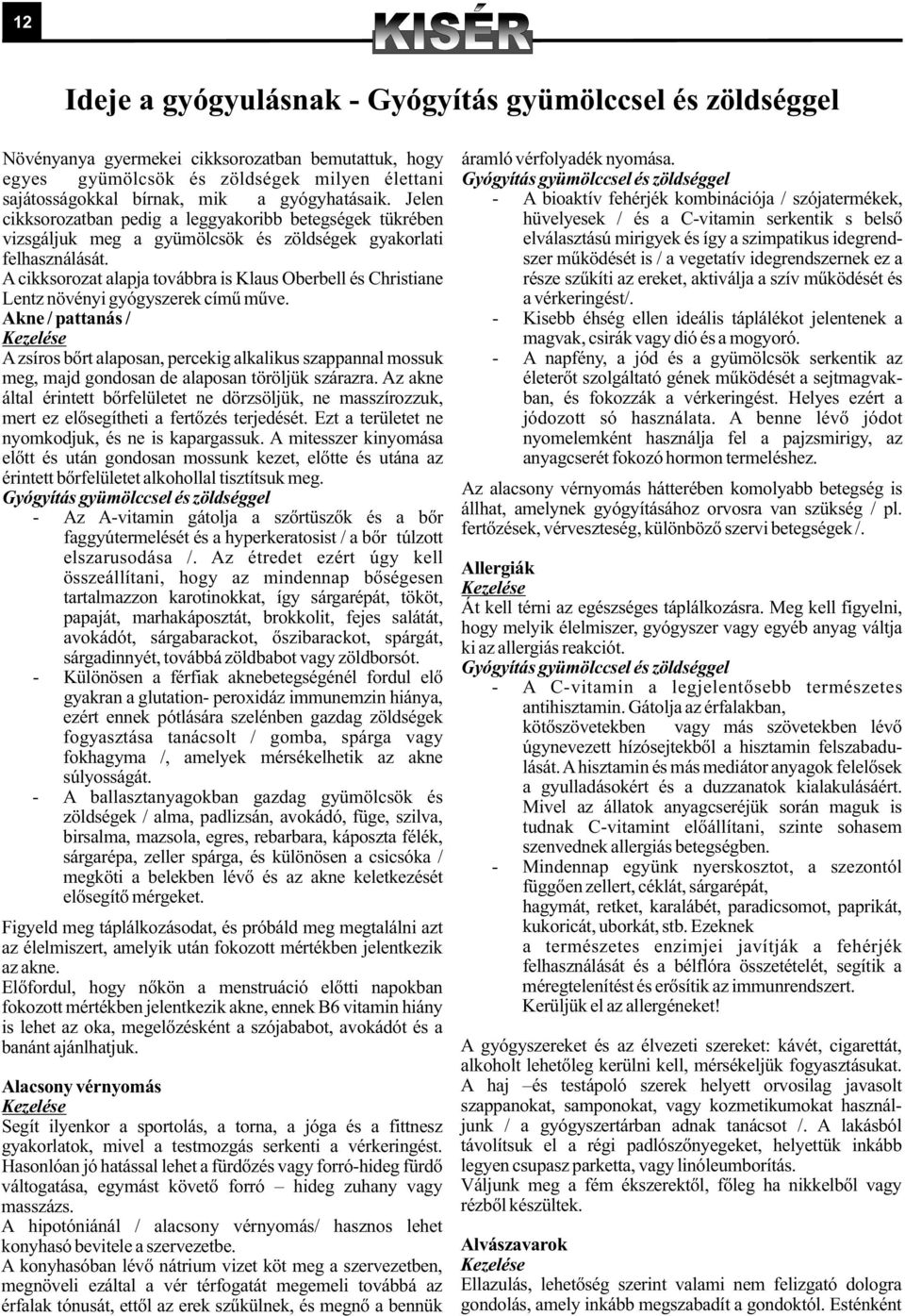 Jelen - A bioaktív fehérjék kombinációja / szójatermékek, cikksorozatban pedig a leggyakoribb betegségek tükrében hüvelyesek / és a C-vitamin serkentik s belsõ vizsgáljuk meg a gyümölcsök és