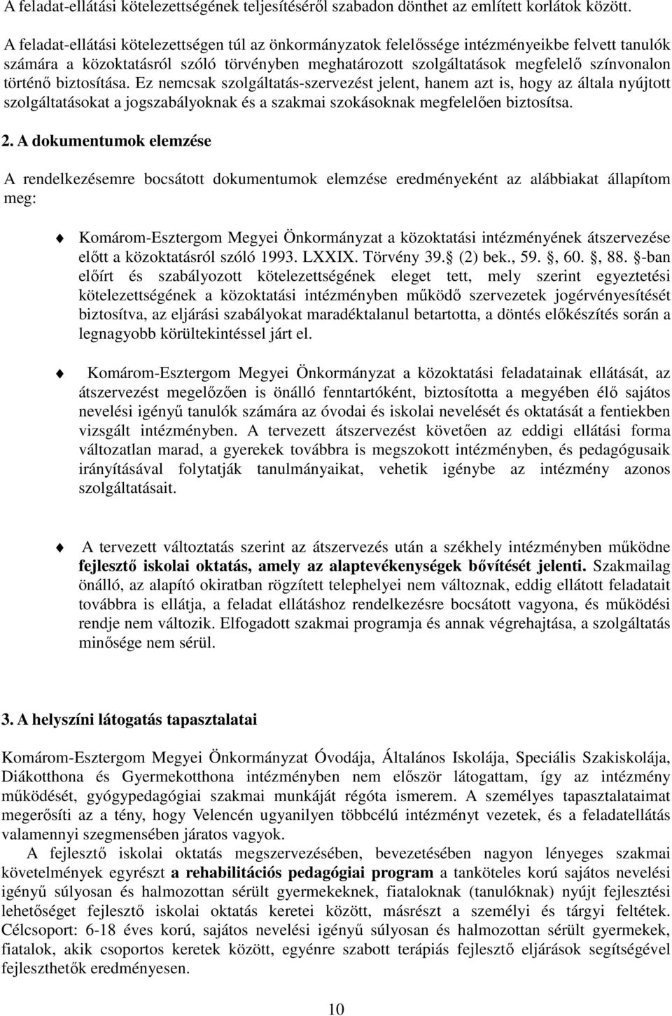 biztosítása. Ez nemcsak szolgáltatás-szervezést jelent, hanem azt is, hogy az általa nyújtott szolgáltatásokat a jogszabályoknak és a szakmai szokásoknak megfelelıen biztosítsa. 2.