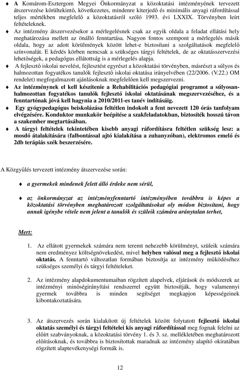 Az intézmény átszervezésekor a mérlegelésnek csak az egyik oldala a feladat ellátási hely meghatározása mellett az önálló fenntartása.