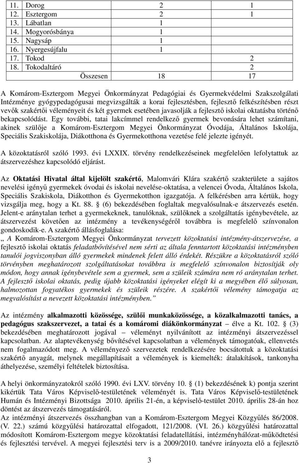 felkészítésben részt vevık szakértıi véleményeit és két gyermek esetében javasolják a fejlesztı iskolai oktatásba történı bekapcsolódást.