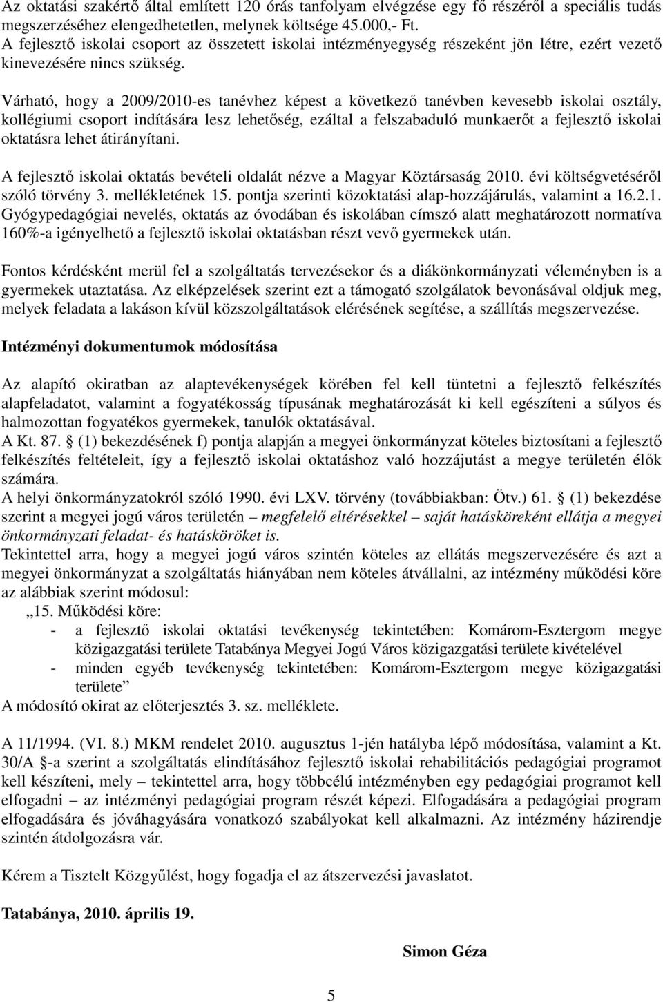 Várható, hogy a 2009/2010-es tanévhez képest a következı tanévben kevesebb iskolai osztály, kollégiumi csoport indítására lesz lehetıség, ezáltal a felszabaduló munkaerıt a fejlesztı iskolai