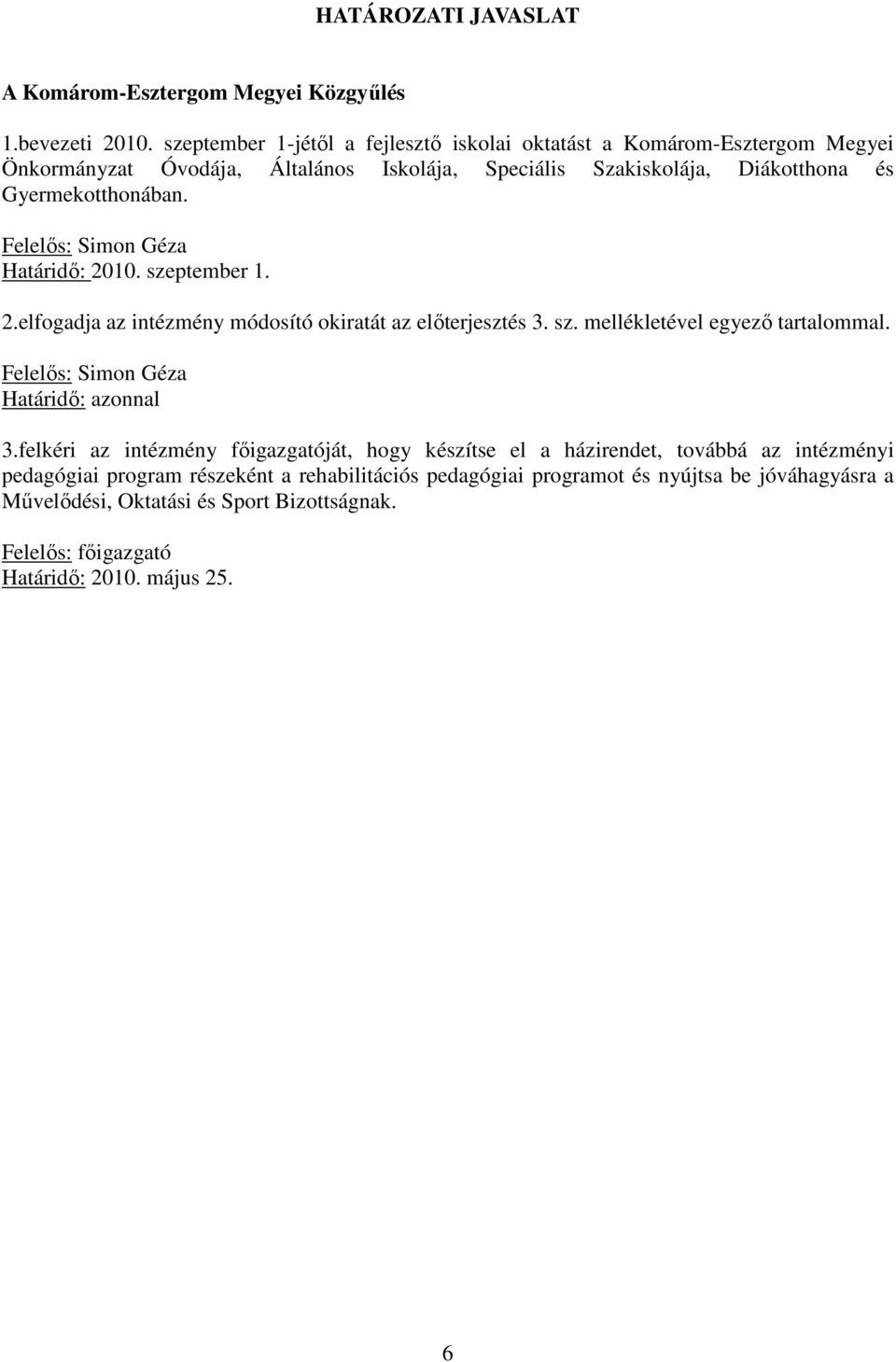 Felelıs: Simon Géza Határidı: 2010. szeptember 1. 2.elfogadja az intézmény módosító okiratát az elıterjesztés 3. sz. mellékletével egyezı tartalommal.