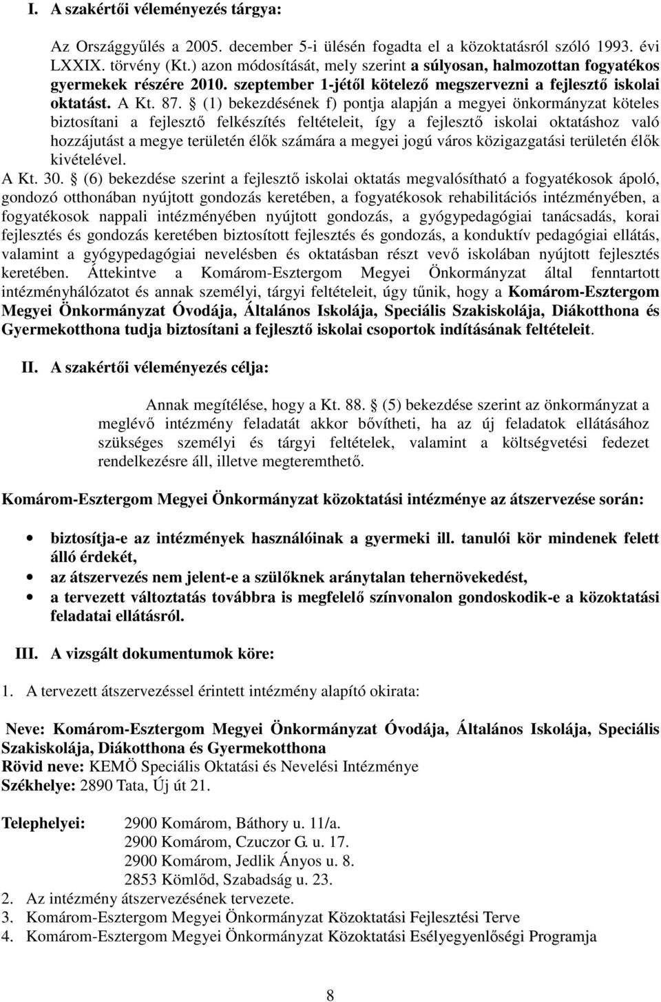 (1) bekezdésének f) pontja alapján a megyei önkormányzat köteles biztosítani a fejlesztı felkészítés feltételeit, így a fejlesztı iskolai oktatáshoz való hozzájutást a megye területén élık számára a