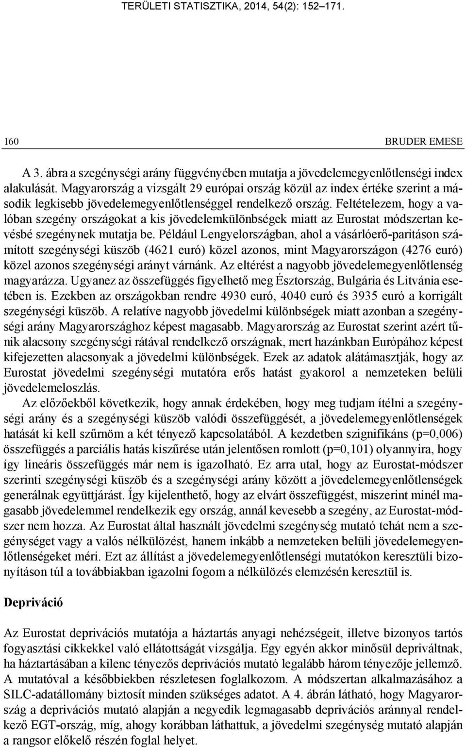 Feltételezem, hogy a valóban szegény országokat a kis jövedelemkülönbségek miatt az Eurostat módszertan kevésbé szegénynek mutatja be.