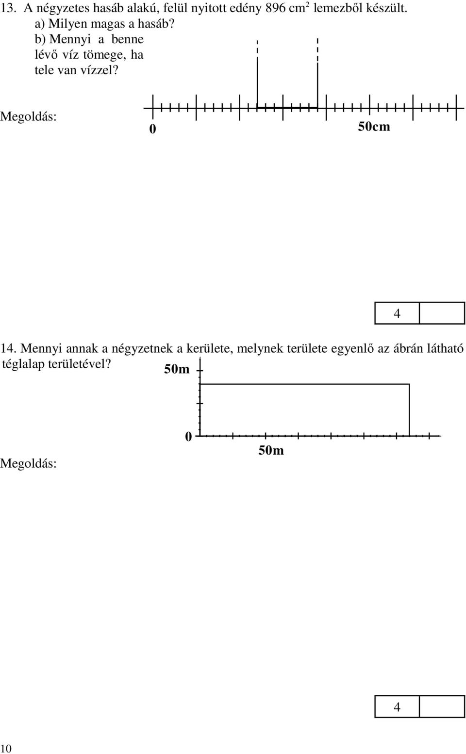 magasság 175 cm 2 : 1 cm = 12,5 cm b) térfogat 196 cm 2 12,5 cm = 25 cm 3 tömeg 25 g. 1. Mennyi annak a négyzetnek a kerülete, melynek területe egyenlő az ábrán látható téglalap területével?
