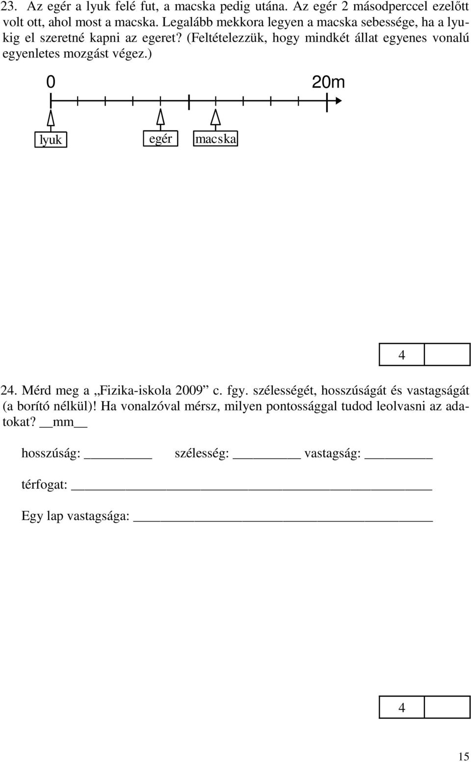 (Feltételezzük, hogy mindkét állat egyenes vonalú egyenletes mozgást végez.) 2m lyuk egér macska 2. Mérd meg a Fizika-iskola 29 c.