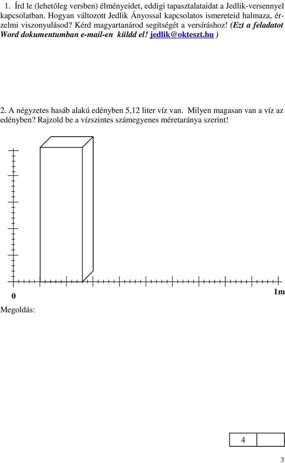 (Ezt a feladatot Word dokumentumban e-mail-en küldd el! jedlik@okteszt.hu ) 2. A négyzetes hasáb alakú edényben 5,12 liter víz van.