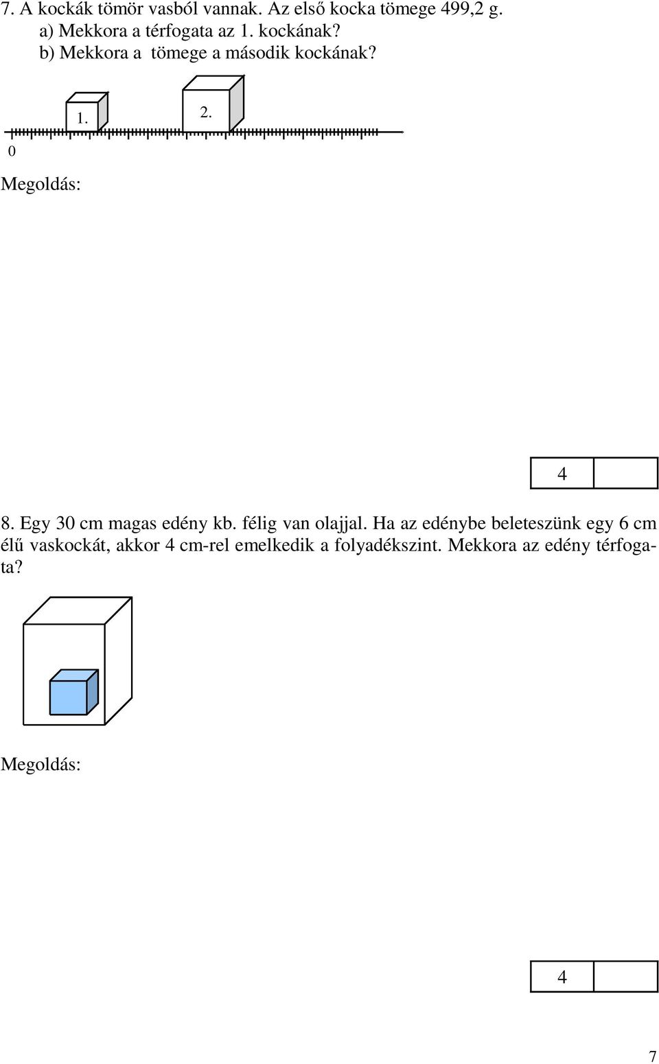 kocka éle) 6 cm A 2. kocka térfogata 6 6 6 cm 3 = 216 cm 3 A 2. kocka tömege 7,8 g 216 = 168,8 g. 8. Egy 3 cm magas edény kb. félig van olajjal.
