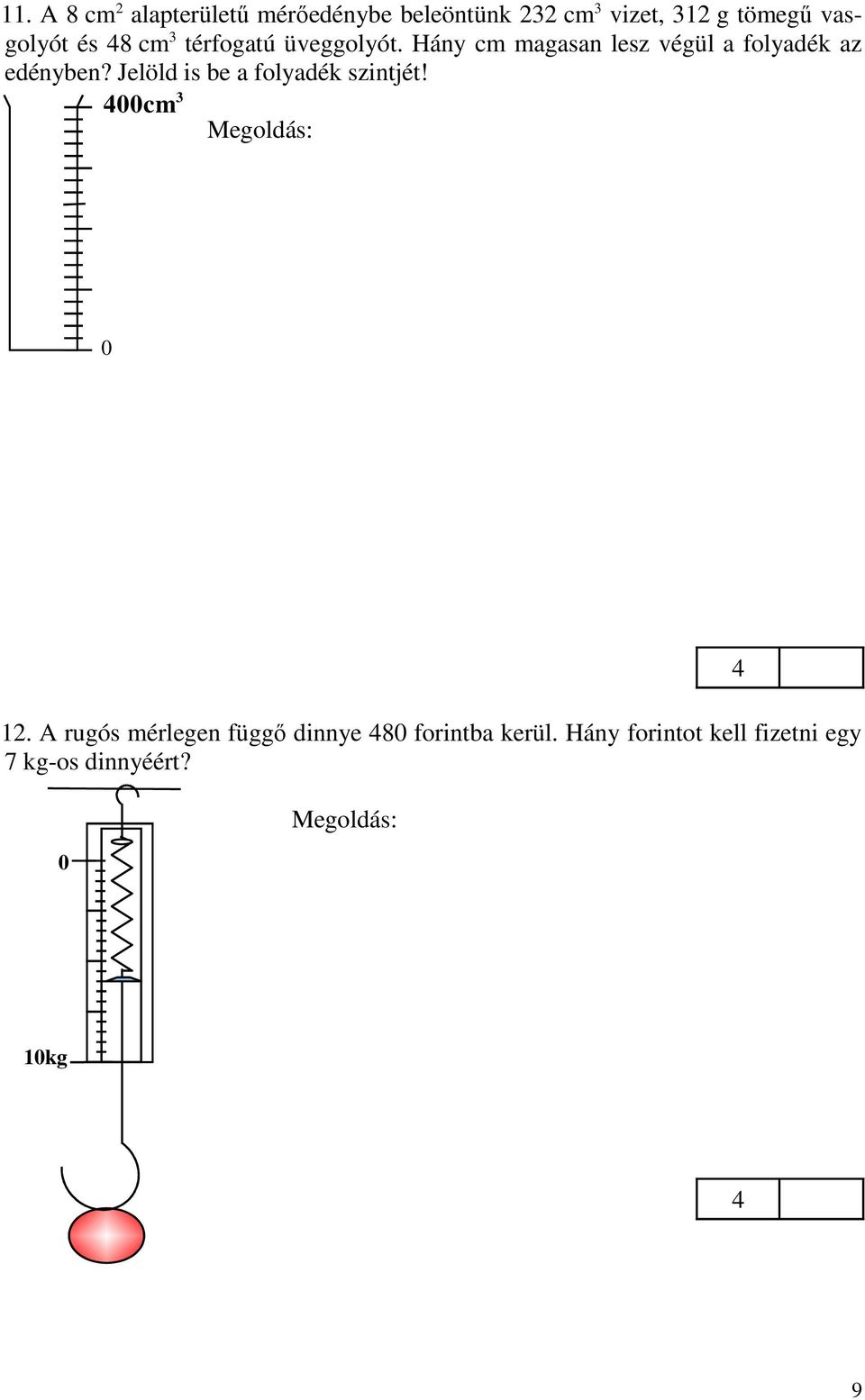 cm 3 Az edény magassága V : t a = cm 3 : 8 cm 2 = 5 cm 7,8 g vas térfogata 1 cm 3 312 g vas térfogata 312 : 7,8 cm 3 = cm 3 Az anyagok térfogata 232 cm 3 + 8 cm 3 + cm 3 = 32