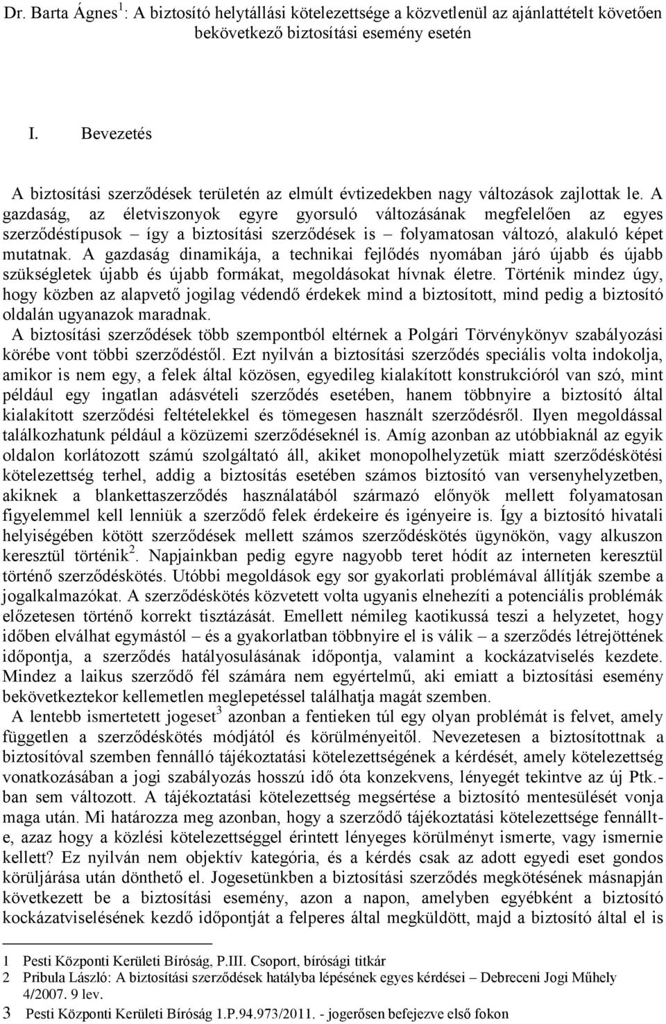 A gazdaság, az életviszonyok egyre gyorsuló változásának megfelelően az egyes szerződéstípusok így a biztosítási szerződések is folyamatosan változó, alakuló képet mutatnak.