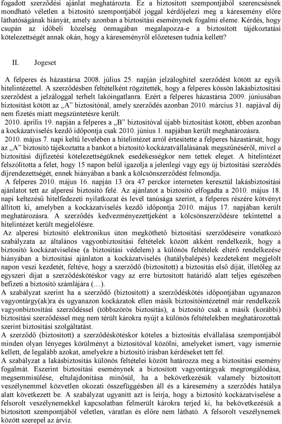 fogalmi eleme. Kérdés, hogy csupán az időbeli közelség önmagában megalapozza-e a biztosított tájékoztatási kötelezettségét annak okán, hogy a káreseményről előzetesen tudnia kellett? II.