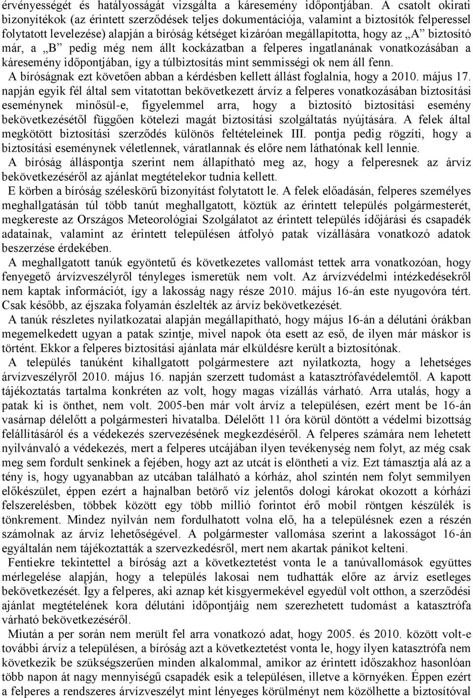 biztosító már, a B pedig még nem állt kockázatban a felperes ingatlanának vonatkozásában a káresemény időpontjában, így a túlbiztosítás mint semmisségi ok nem áll fenn.