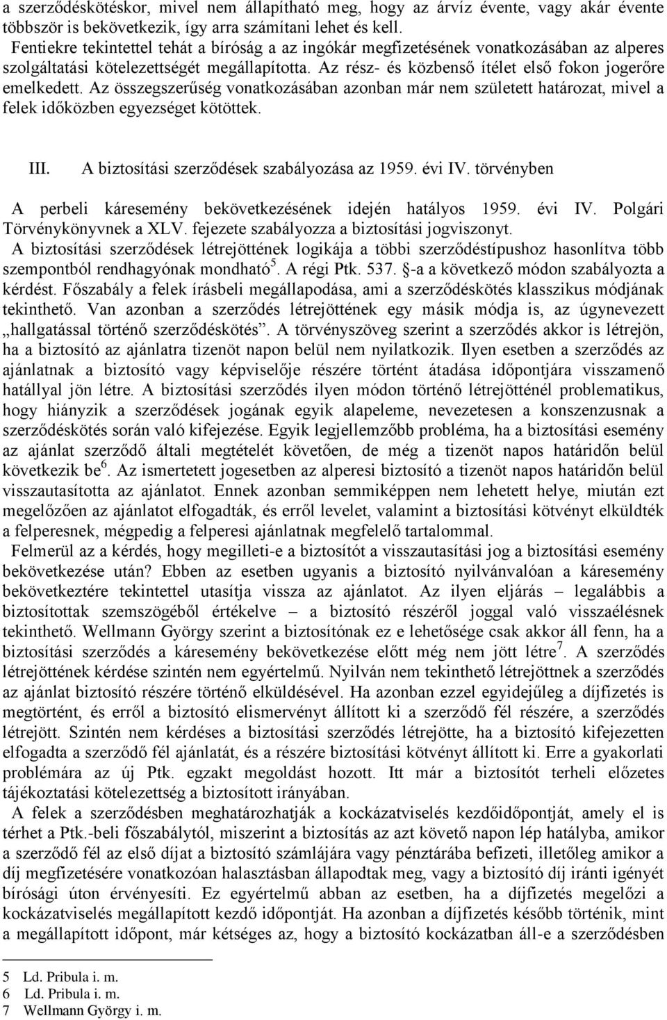 Az összegszerűség vonatkozásában azonban már nem született határozat, mivel a felek időközben egyezséget kötöttek. III. A biztosítási szerződések szabályozása az 1959. évi IV.