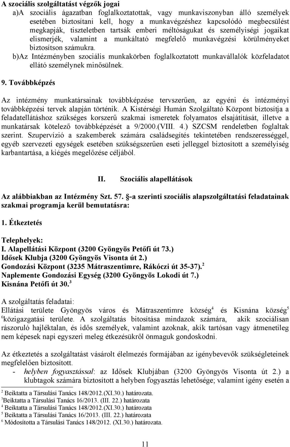 b)az Intézményben szociális munkakörben foglalkoztatott munkavállalók közfeladatot ellátó személynek minősülnek. 9.