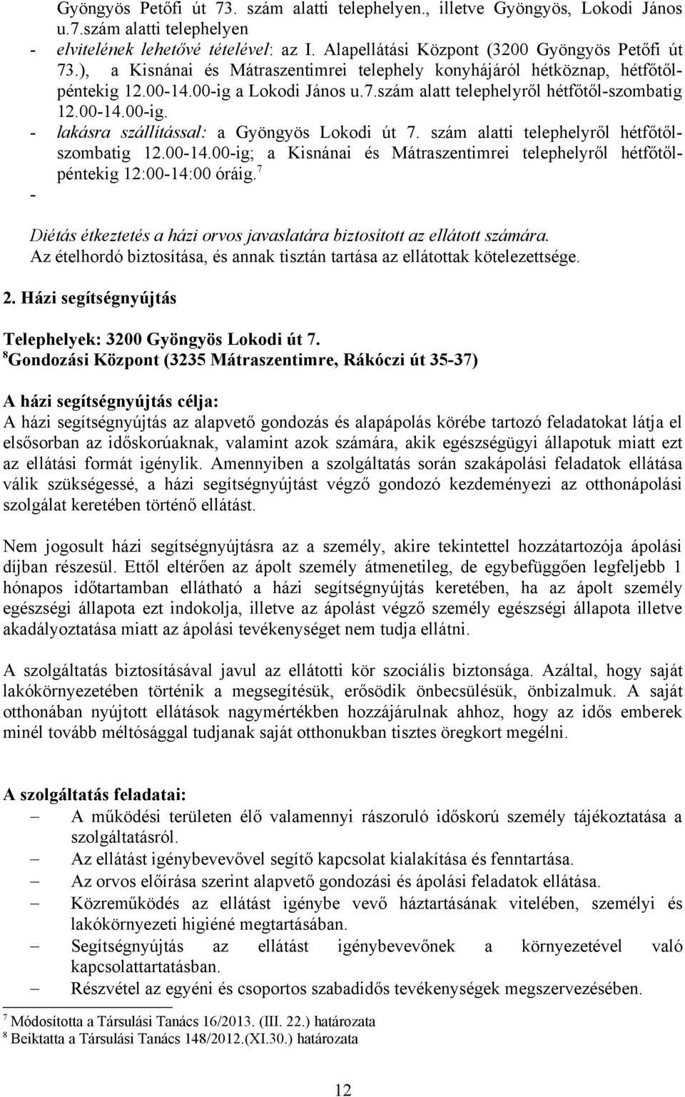 szám alatti telephelyről hétfőtőlszombatig 12.00-14.00-ig; a Kisnánai és Mátraszentimrei telephelyről hétfőtőlpéntekig 12:00-14:00 óráig.