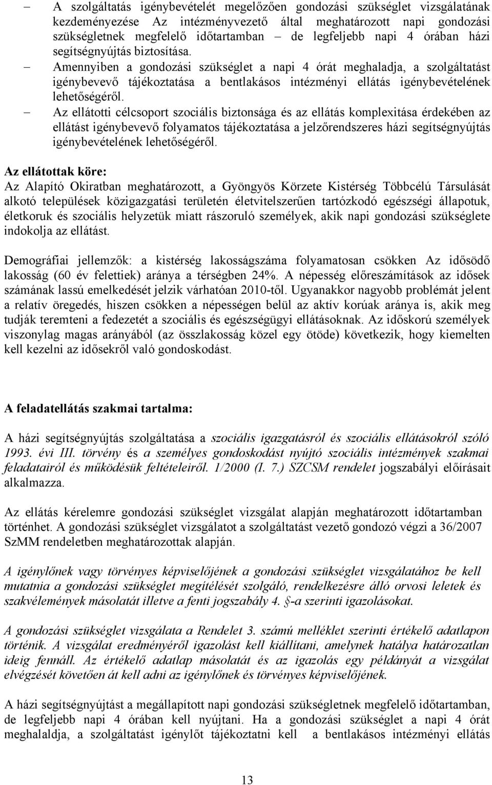 Amennyiben a gondozási szükséglet a napi 4 órát meghaladja, a szolgáltatást igénybevevő tájékoztatása a bentlakásos intézményi ellátás igénybevételének lehetőségéről.