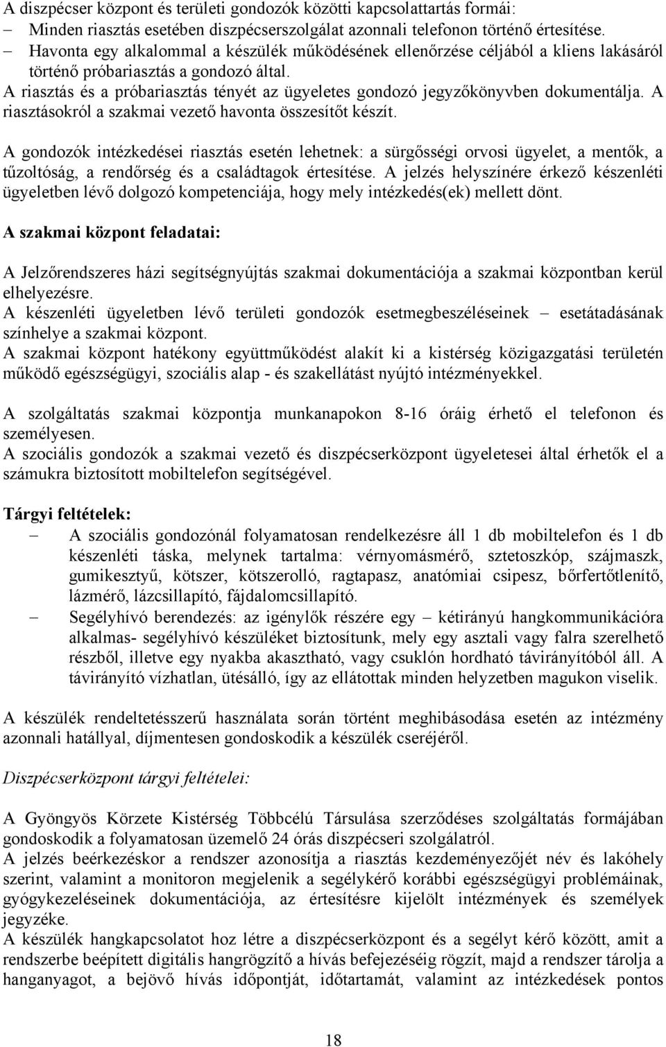 A riasztás és a próbariasztás tényét az ügyeletes gondozó jegyzőkönyvben dokumentálja. A riasztásokról a szakmai vezető havonta összesítőt készít.