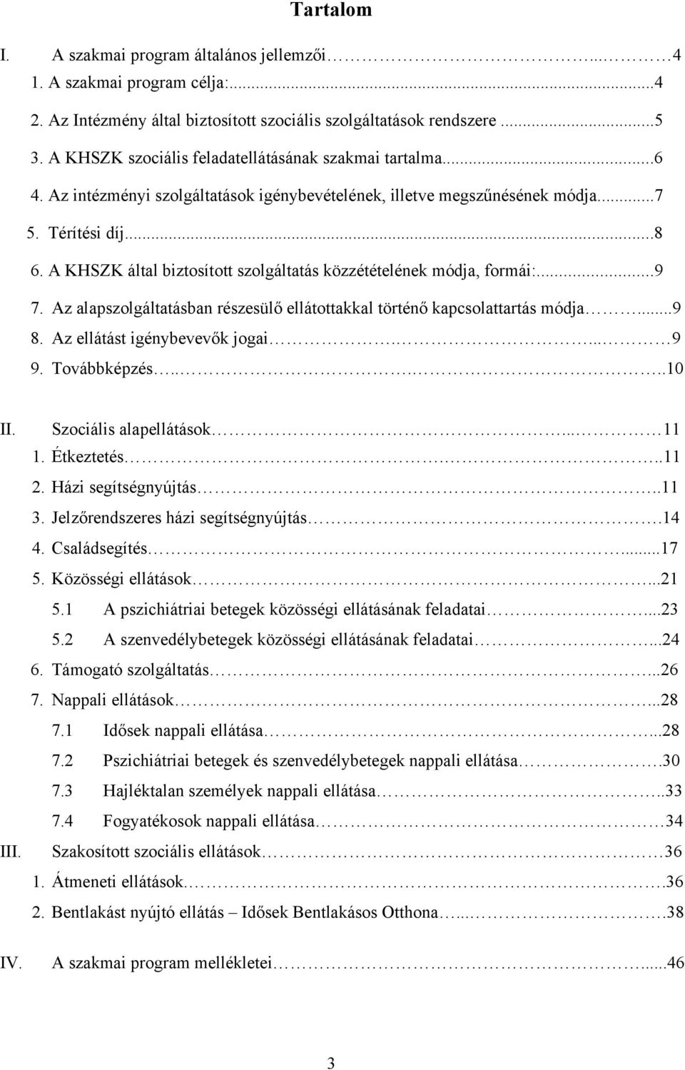 A KHSZK által biztosított szolgáltatás közzétételének módja, formái:...9 7. Az alapszolgáltatásban részesülő ellátottakkal történő kapcsolattartás módja...9 8. Az ellátást igénybevevők jogai.... 9 9.