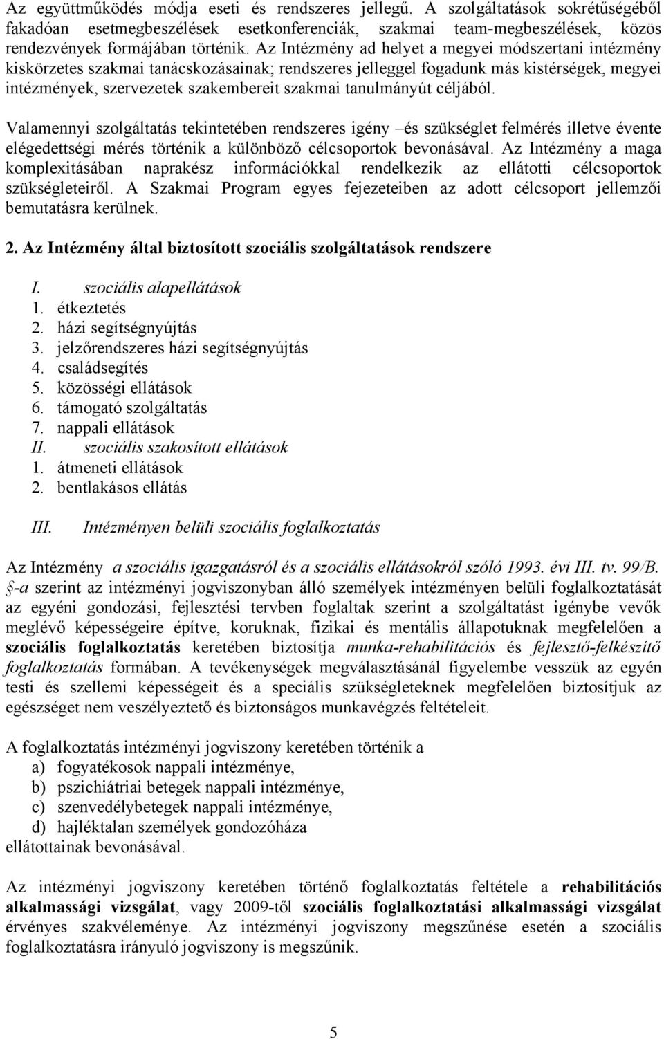 tanulmányút céljából. Valamennyi szolgáltatás tekintetében rendszeres igény és szükséglet felmérés illetve évente elégedettségi mérés történik a különböző célcsoportok bevonásával.