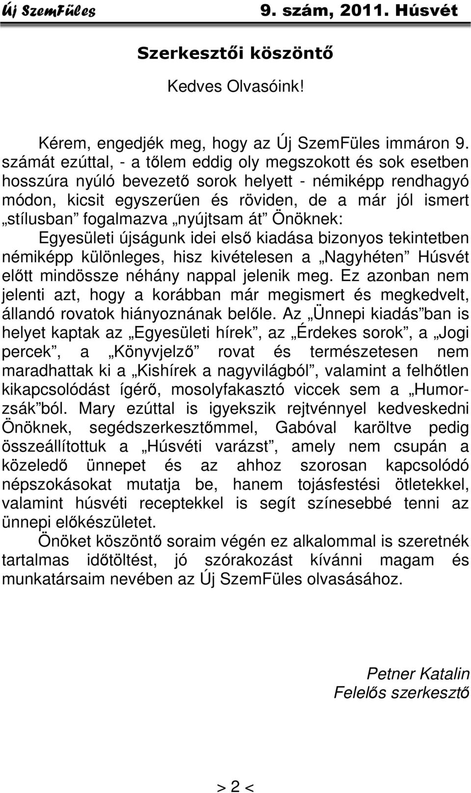 nyújtsam át Önöknek: Egyesületi újságunk idei első kiadása bizonyos tekintetben némiképp különleges, hisz kivételesen a Nagyhéten Húsvét előtt mindössze néhány nappal jelenik meg.