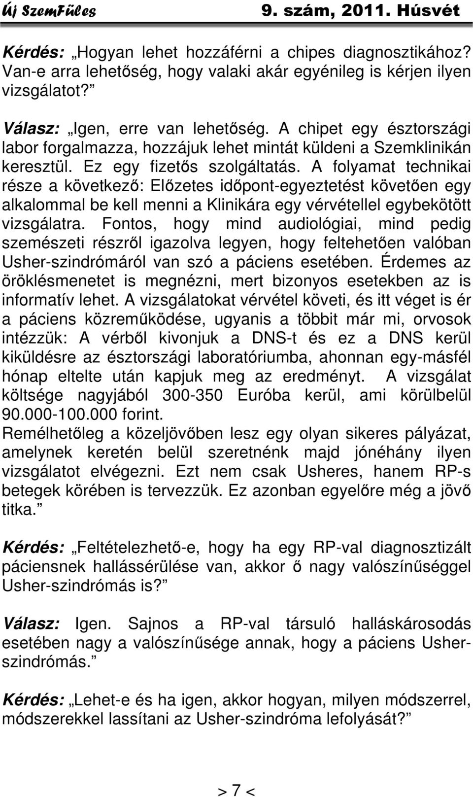 A folyamat technikai része a következő: Előzetes időpont-egyeztetést követően egy alkalommal be kell menni a Klinikára egy vérvétellel egybekötött vizsgálatra.