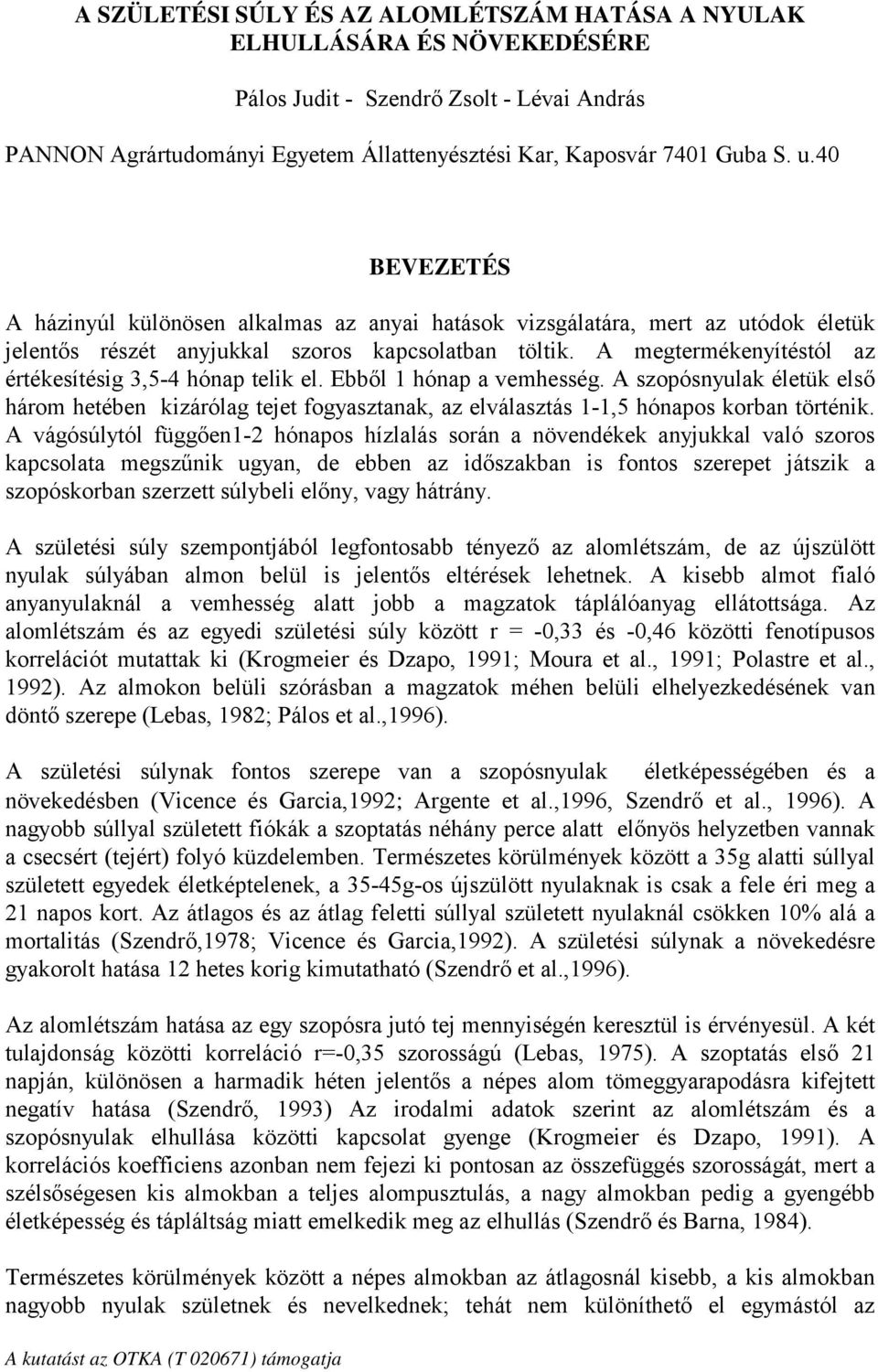 A megtermékenyítéstól az értékesítésig 3,5-4 hónap telik el. Ebből 1 hónap a vemhesség.