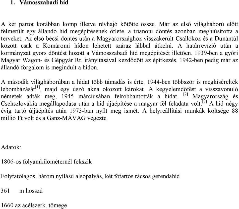 Az első bécsi döntés után a Magyarországhoz visszakerült Csallóköz és a Dunántúl között csak a Komáromi hídon lehetett száraz lábbal átkelni.