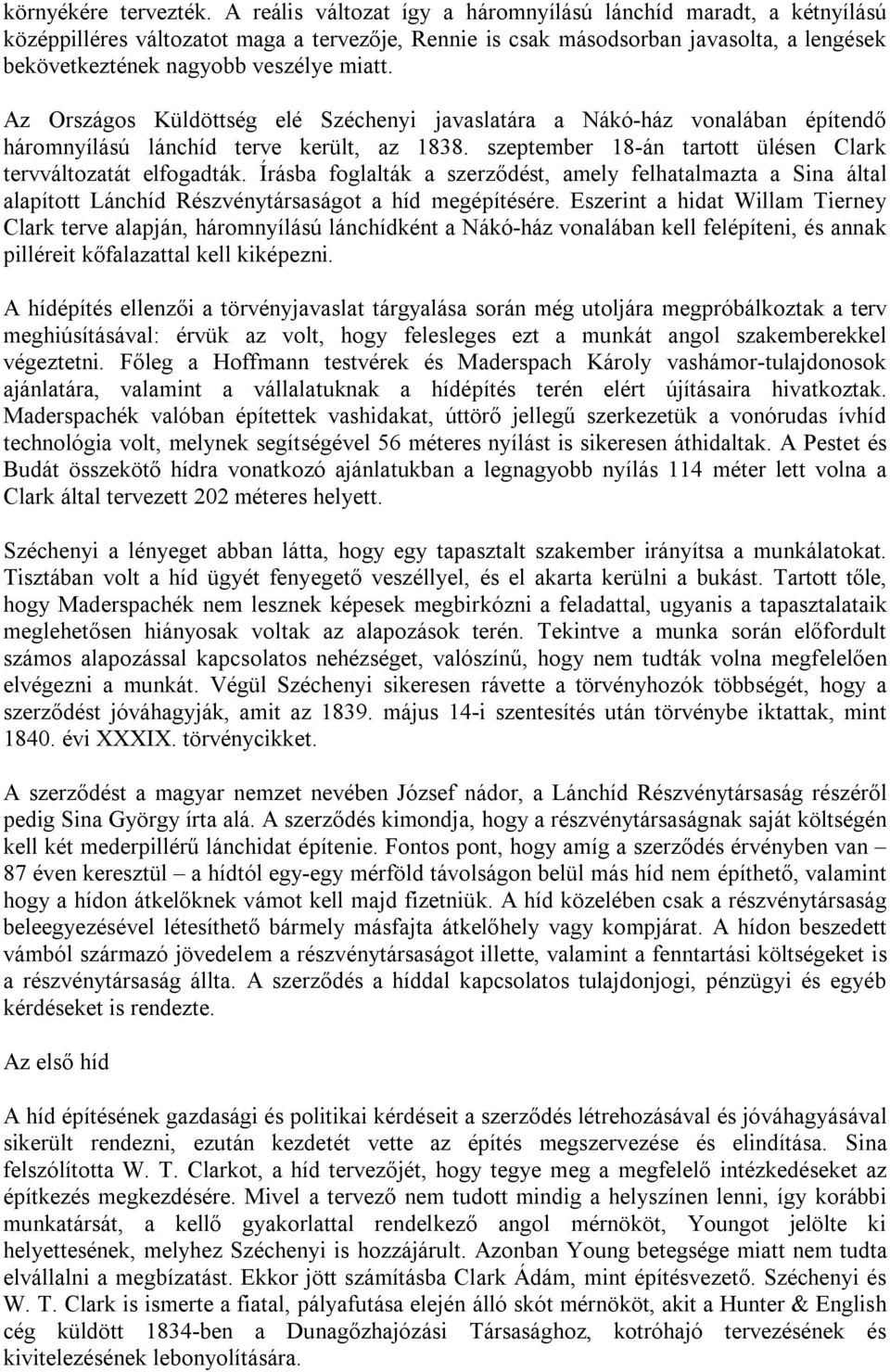 Az Országos Küldöttség elé Széchenyi javaslatára a Nákó-ház vonalában építendő háromnyílású lánchíd terve került, az 1838. szeptember 18-án tartott ülésen Clark tervváltozatát elfogadták.