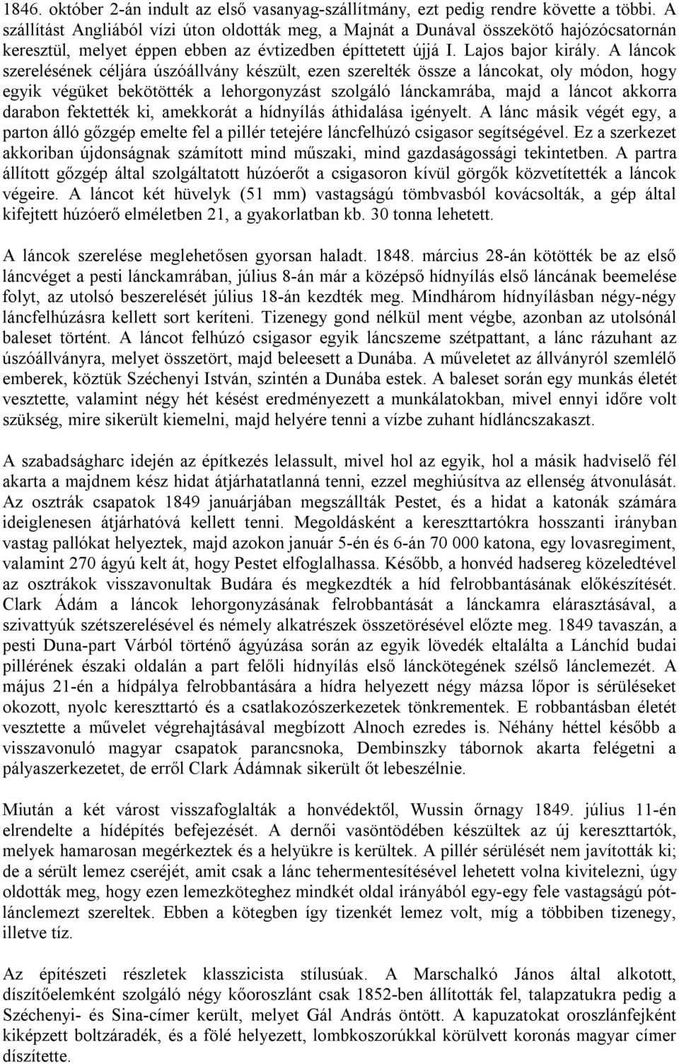 A láncok szerelésének céljára úszóállvány készült, ezen szerelték össze a láncokat, oly módon, hogy egyik végüket bekötötték a lehorgonyzást szolgáló lánckamrába, majd a láncot akkorra darabon