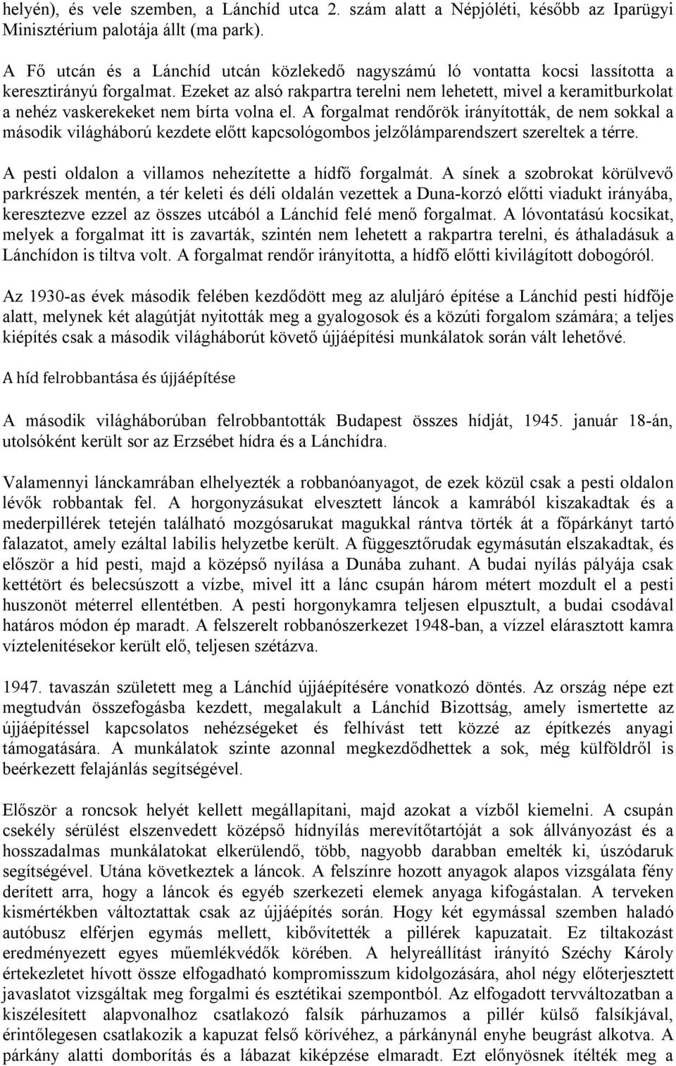 Ezeket az alsó rakpartra terelni nem lehetett, mivel a keramitburkolat a nehéz vaskerekeket nem bírta volna el.