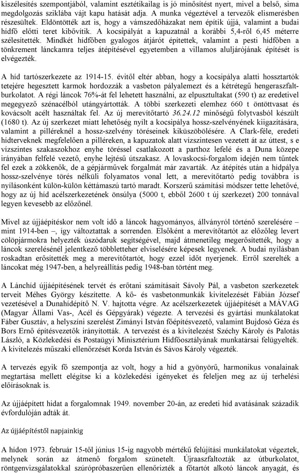 Mindkét hídfőben gyalogos átjárót építettek, valamint a pesti hídfőben a tönkrement lánckamra teljes átépítésével egyetemben a villamos aluljárójának építését is elvégezték.