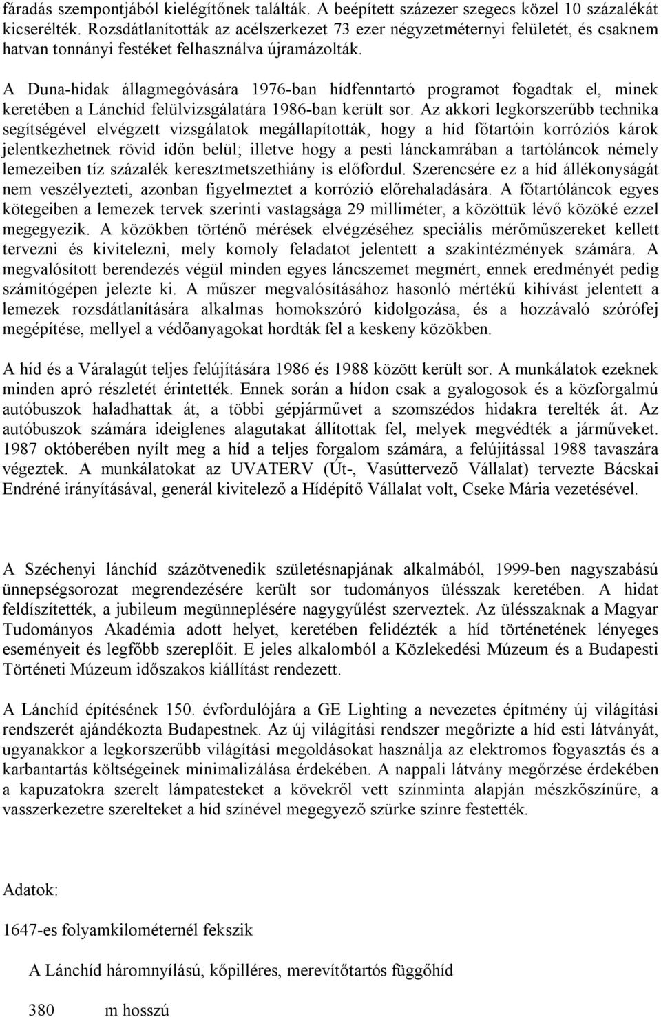 A Duna-hidak állagmegóvására 1976-ban hídfenntartó programot fogadtak el, minek keretében a Lánchíd felülvizsgálatára 1986-ban került sor.