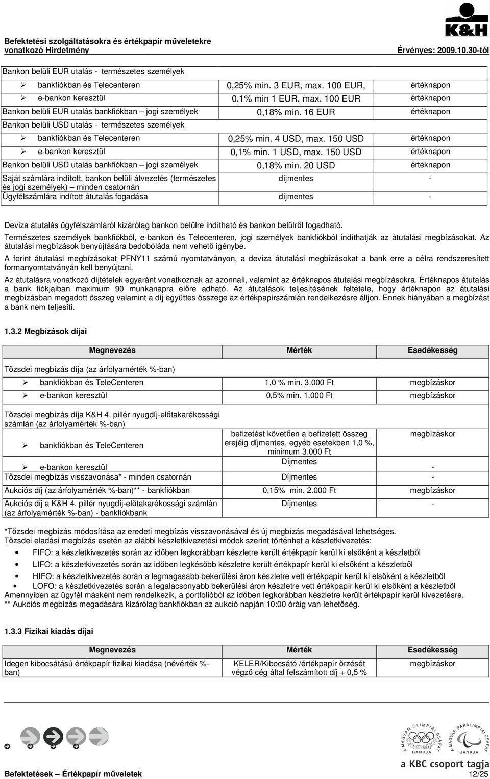 150 USD értéknapon e-bankon keresztül 0,1% min. 1 USD, max. 150 USD értéknapon Bankon belüli USD utalás bankfiókban jogi személyek 0,18% min.