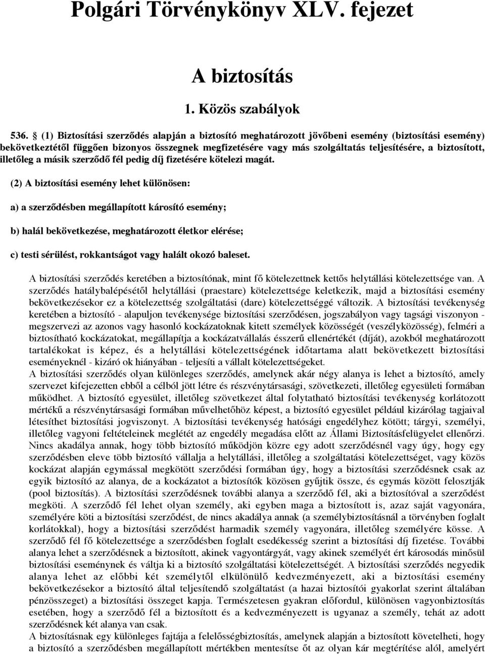 biztosított, illetőleg a másik szerződő fél pedig díj fizetésére kötelezi magát.