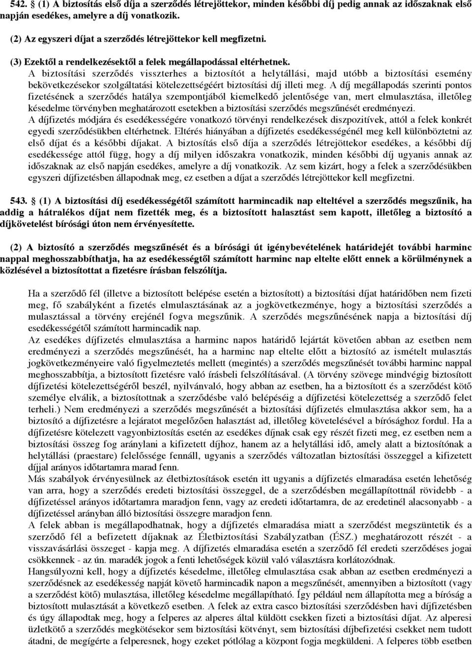 A biztosítási szerződés visszterhes a biztosítót a helytállási, majd utóbb a biztosítási esemény bekövetkezésekor szolgáltatási kötelezettségéért biztosítási díj illeti meg.