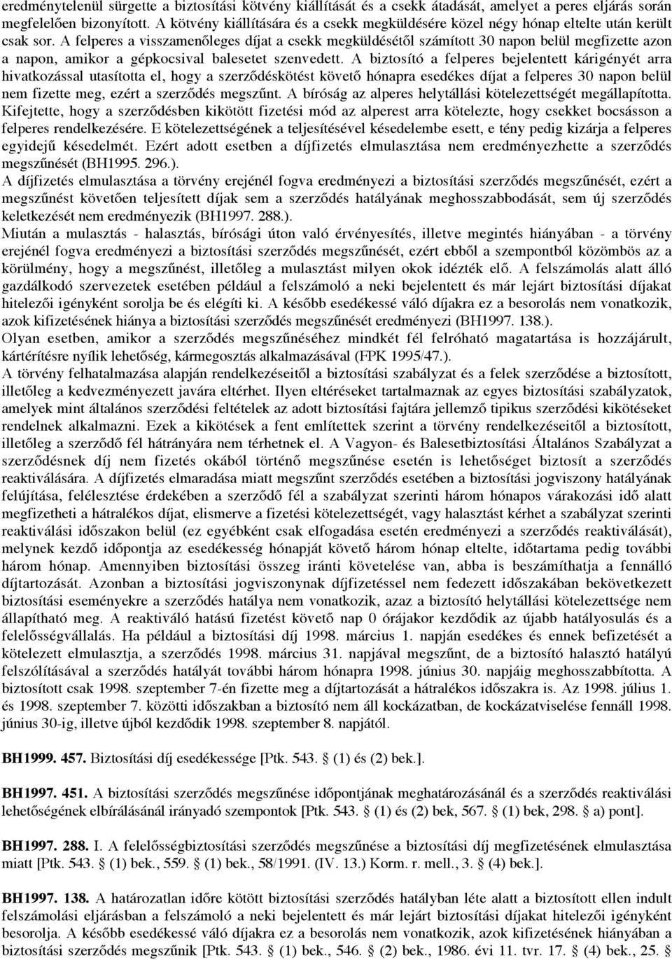 A felperes a visszamenőleges díjat a csekk megküldésétől számított 30 napon belül megfizette azon a napon, amikor a gépkocsival balesetet szenvedett.