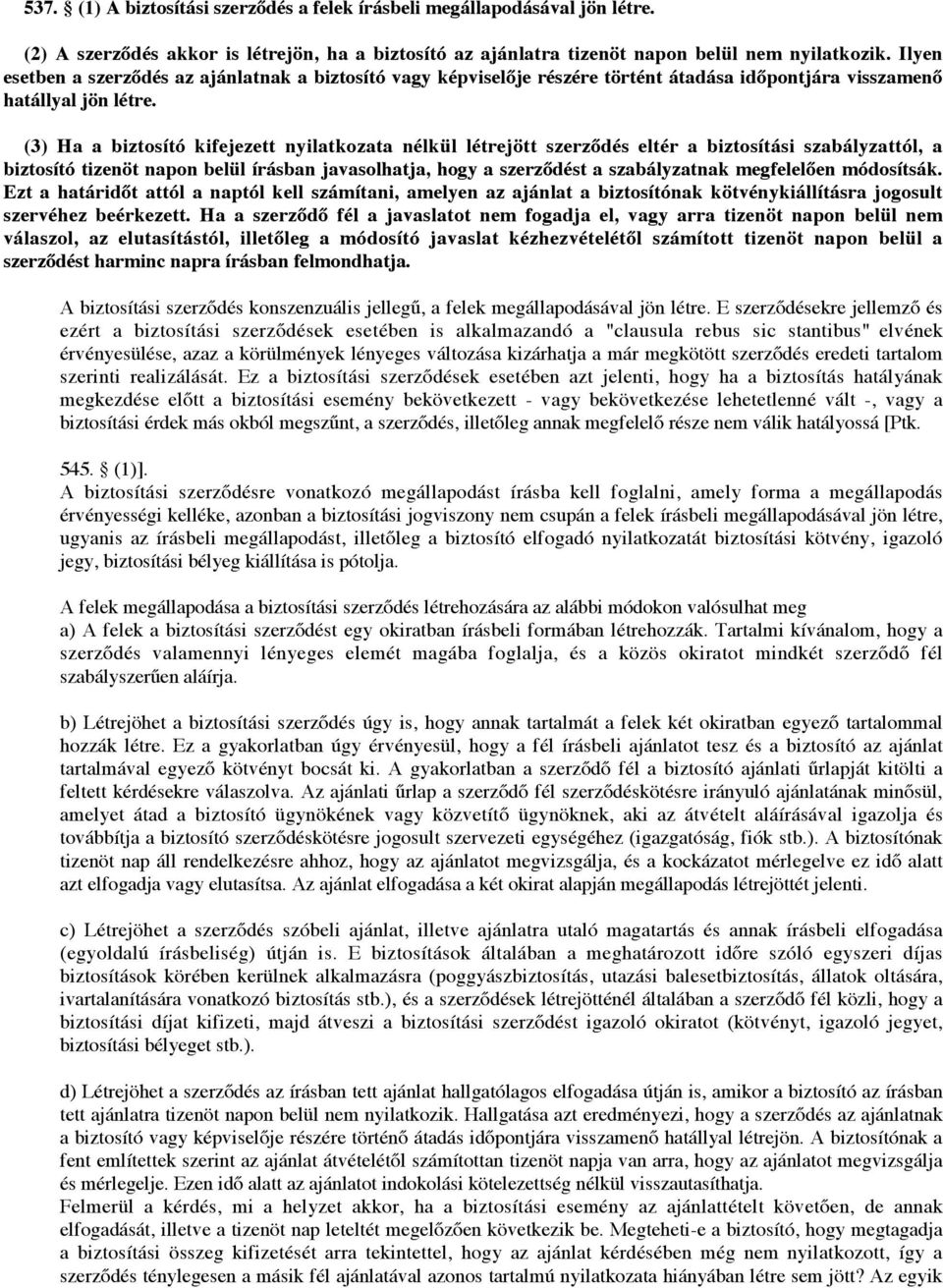 (3) Ha a biztosító kifejezett nyilatkozata nélkül létrejött szerződés eltér a biztosítási szabályzattól, a biztosító tizenöt napon belül írásban javasolhatja, hogy a szerződést a szabályzatnak