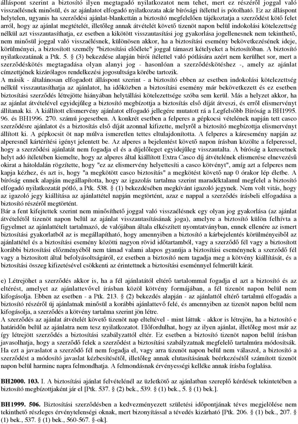 tizenöt napon belül indokolási kötelezettség nélkül azt visszautasíthatja, ez esetben a kikötött visszautasítási jog gyakorlása jogellenesnek nem tekinthető, nem minősül joggal való visszaélésnek,