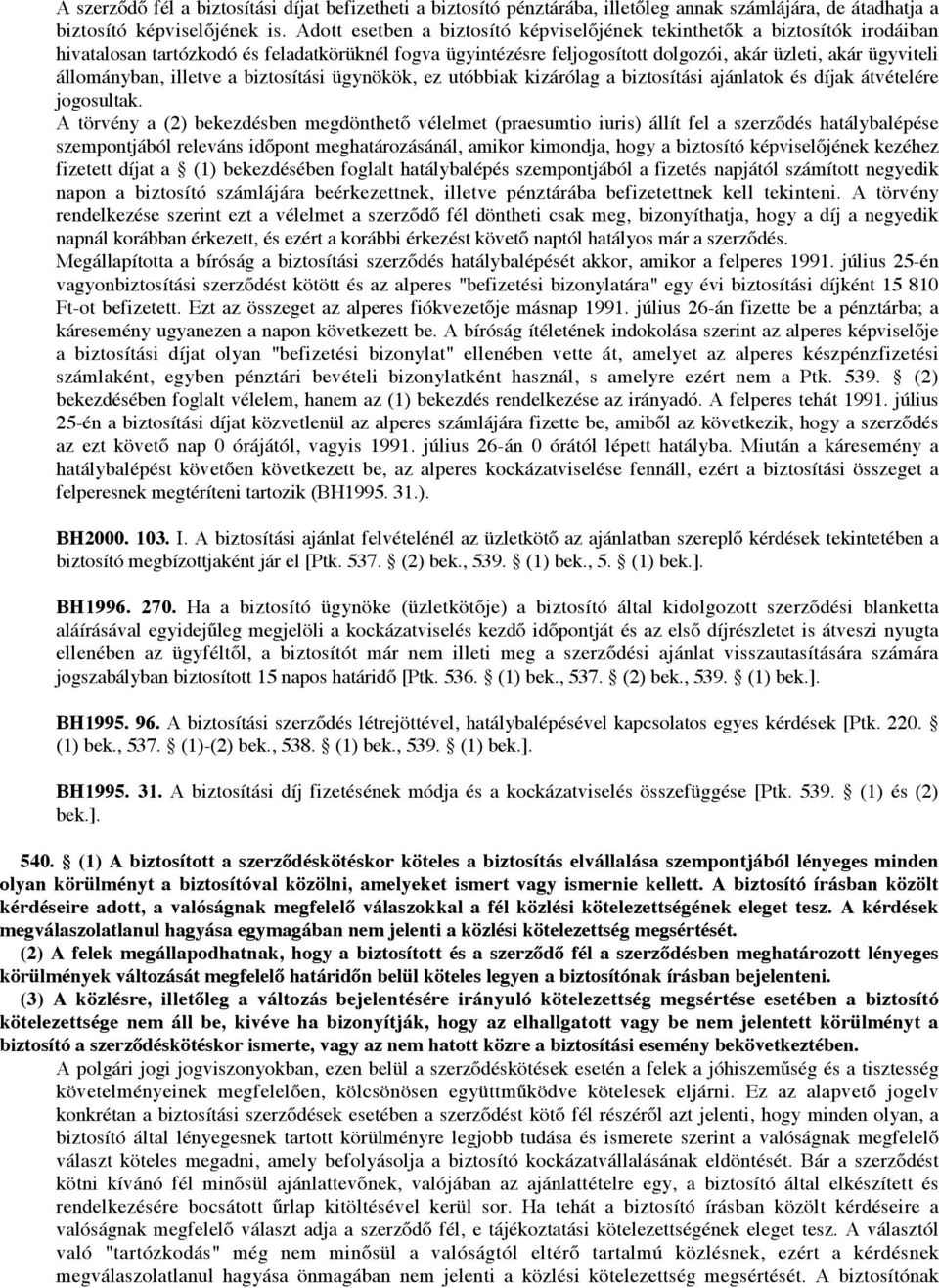 állományban, illetve a biztosítási ügynökök, ez utóbbiak kizárólag a biztosítási ajánlatok és díjak átvételére jogosultak.